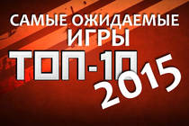 Самые ожидаемые игры 2015 года. ТОП-10